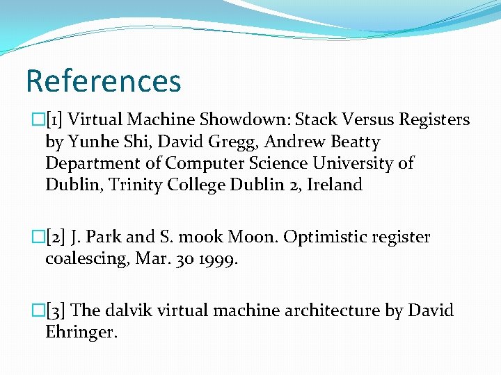 References �[1] Virtual Machine Showdown: Stack Versus Registers by Yunhe Shi, David Gregg, Andrew