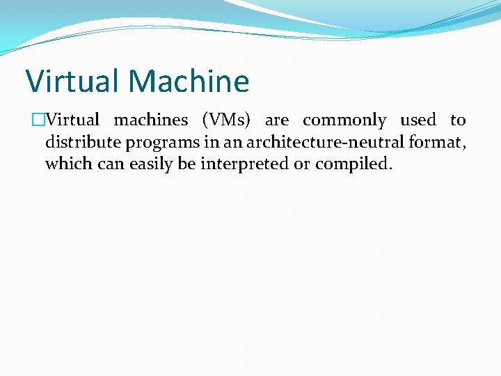 Virtual Machine �Virtual machines (VMs) are commonly used to distribute programs in an architecture-neutral