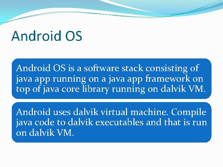 Android OS is a software stack consisting of java app running on a java