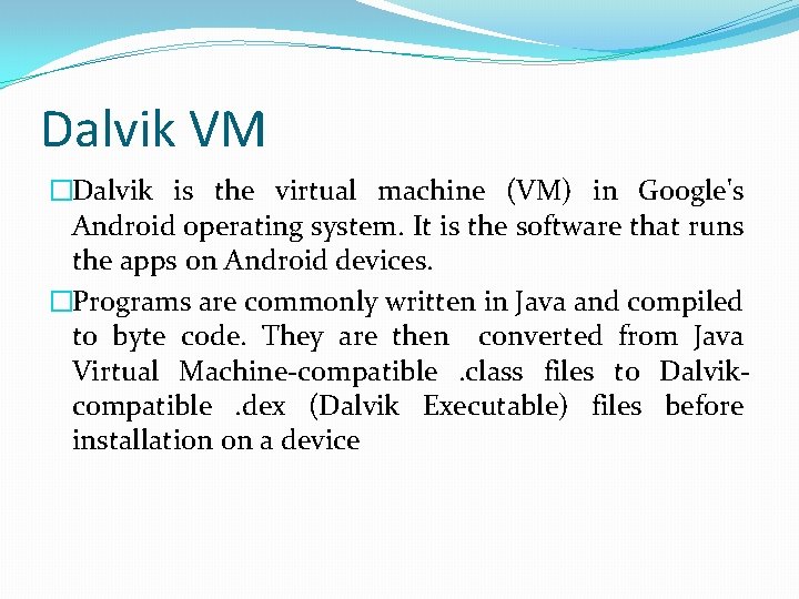 Dalvik VM �Dalvik is the virtual machine (VM) in Google's Android operating system. It