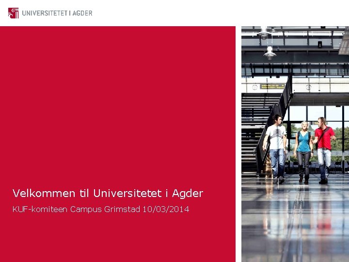 Velkommen til Universitetet i Agder KUF-komiteen Campus Grimstad 10/03/2014 