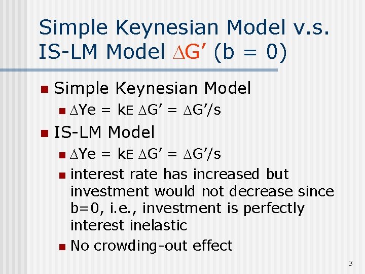 Simple Keynesian Model v. s. IS-LM Model G’ (b = 0) n Simple Keynesian