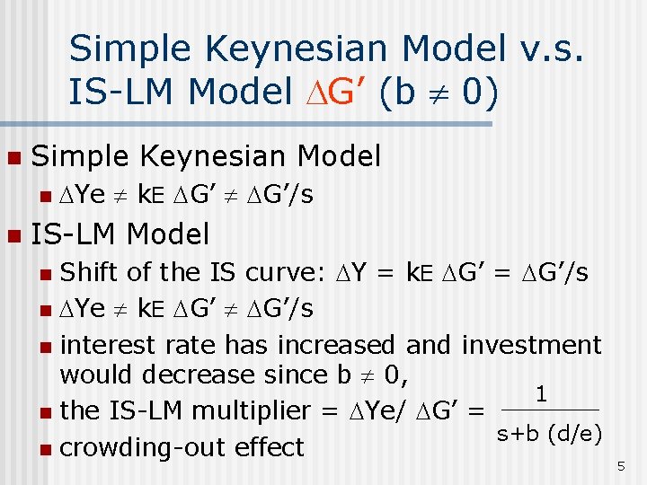 Simple Keynesian Model v. s. IS-LM Model G’ (b 0) n Simple Keynesian Model