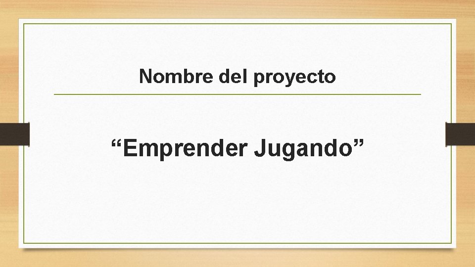 Nombre del proyecto “Emprender Jugando” 