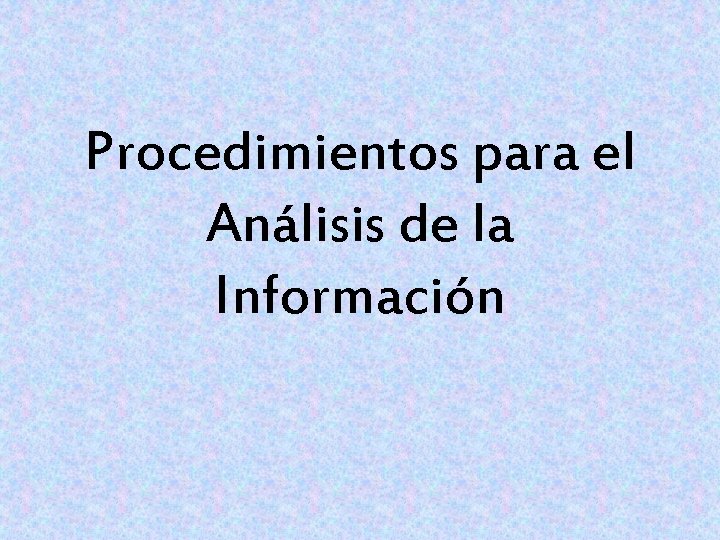 Procedimientos para el Análisis de la Información Procedimientos para el Análisis de la Información