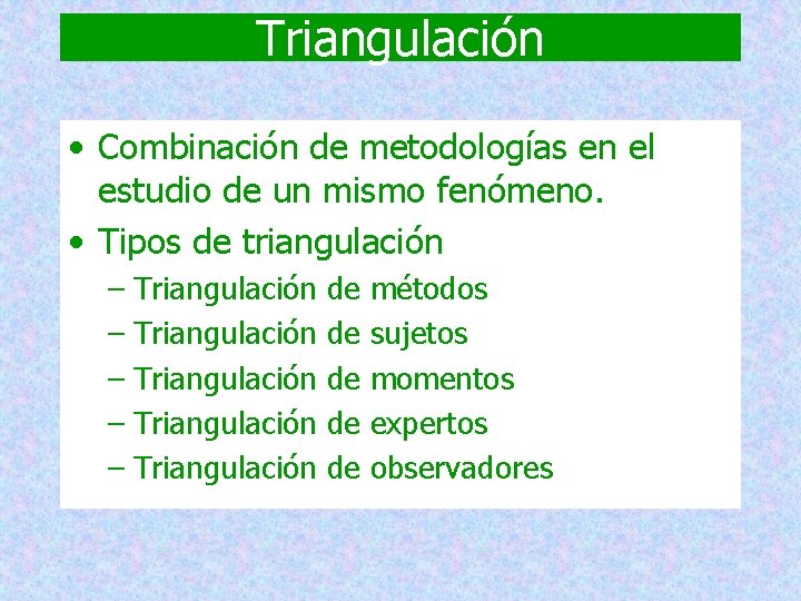 Triangulación • Combinación de metodologías en el estudio de un mismo fenómeno. • Tipos Triangulación • Combinación de metodologías en el estudio de un mismo fenómeno. • Tipos