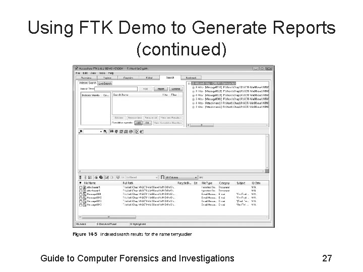 Using FTK Demo to Generate Reports (continued) Guide to Computer Forensics and Investigations 27 Using FTK Demo to Generate Reports (continued) Guide to Computer Forensics and Investigations 27