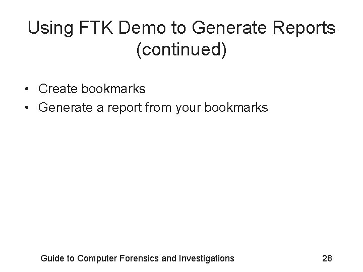 Using FTK Demo to Generate Reports (continued) • Create bookmarks • Generate a report Using FTK Demo to Generate Reports (continued) • Create bookmarks • Generate a report