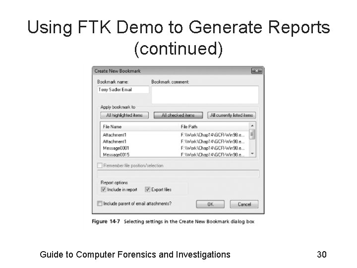 Using FTK Demo to Generate Reports (continued) Guide to Computer Forensics and Investigations 30 Using FTK Demo to Generate Reports (continued) Guide to Computer Forensics and Investigations 30