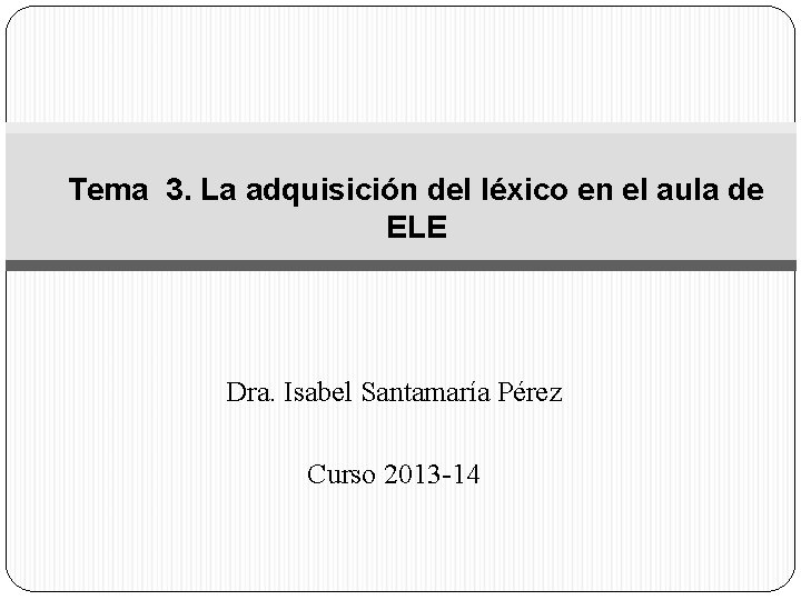 Tema 3. La adquisición del léxico en el aula de ELE Dra. Isabel Santamaría