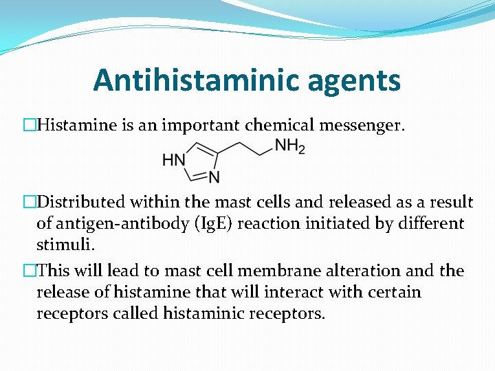 Antihistaminic agents �Histamine is an important chemical messenger. �Distributed within the mast cells and