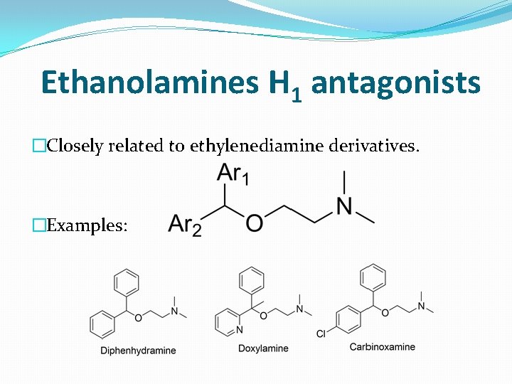 Ethanolamines H 1 antagonists �Closely related to ethylenediamine derivatives. �Examples: 