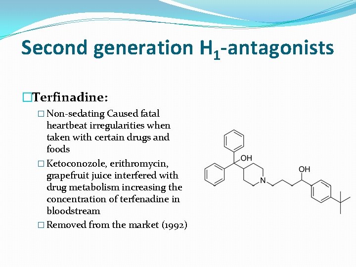Second generation H 1 -antagonists �Terfinadine: � Non-sedating Caused fatal heartbeat irregularities when taken