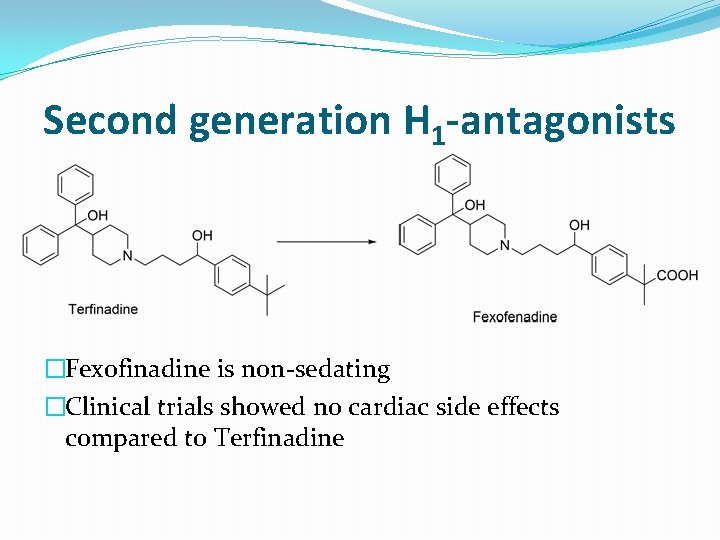 Second generation H 1 -antagonists �Fexofinadine is non-sedating �Clinical trials showed no cardiac side