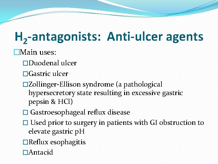 H 2 -antagonists: Anti-ulcer agents �Main uses: �Duodenal ulcer �Gastric ulcer �Zollinger-Ellison syndrome (a