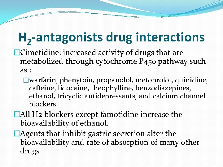 H 2 -antagonists drug interactions �Cimetidine: increased activity of drugs that are metabolized through