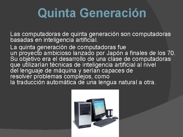Quinta Generación Las computadoras de quinta generación son computadoras basadas en inteligencia artificial. La