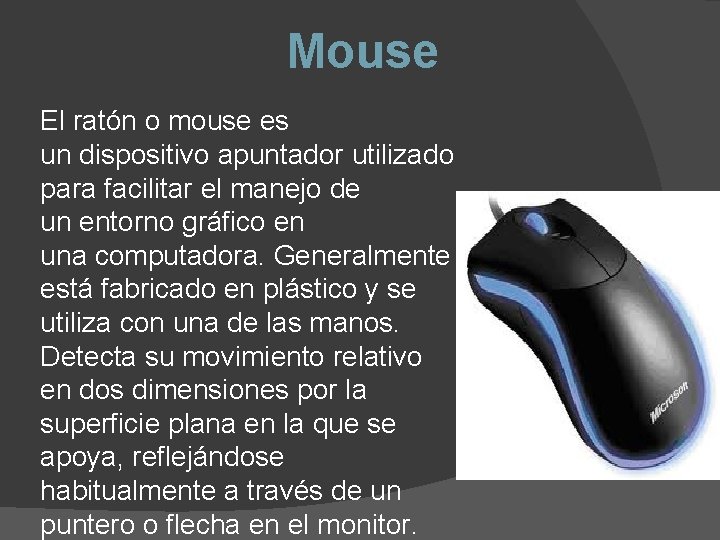Mouse El ratón o mouse es un dispositivo apuntador utilizado para facilitar el manejo