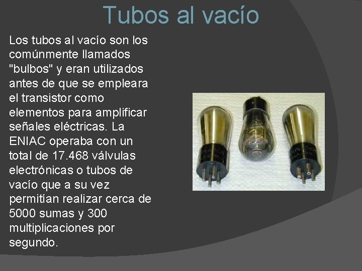 Tubos al vacío Los tubos al vacío son los comúnmente llamados "bulbos" y eran