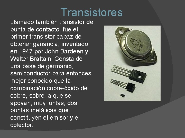 Transistores Llamado también transistor de punta de contacto, fue el primer transistor capaz de