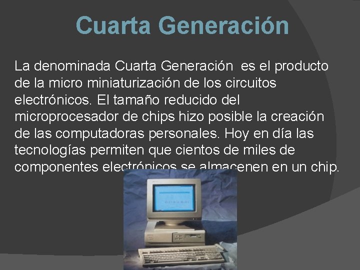 Cuarta Generación La denominada Cuarta Generación es el producto de la micro miniaturización de