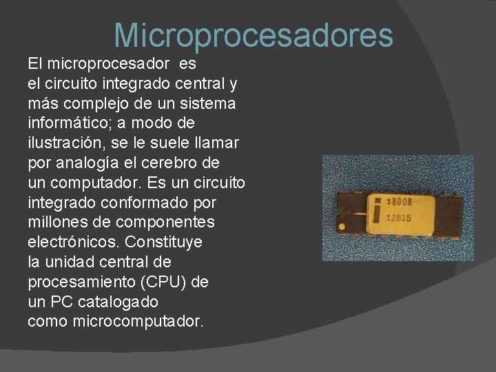 Microprocesadores El microprocesador es el circuito integrado central y más complejo de un sistema