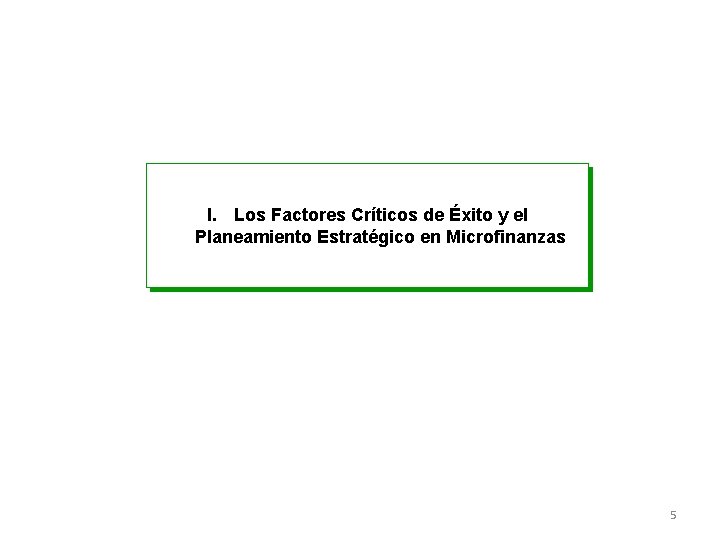 I. Los Factores Críticos de Éxito y el Planeamiento Estratégico en Microfinanzas 5 