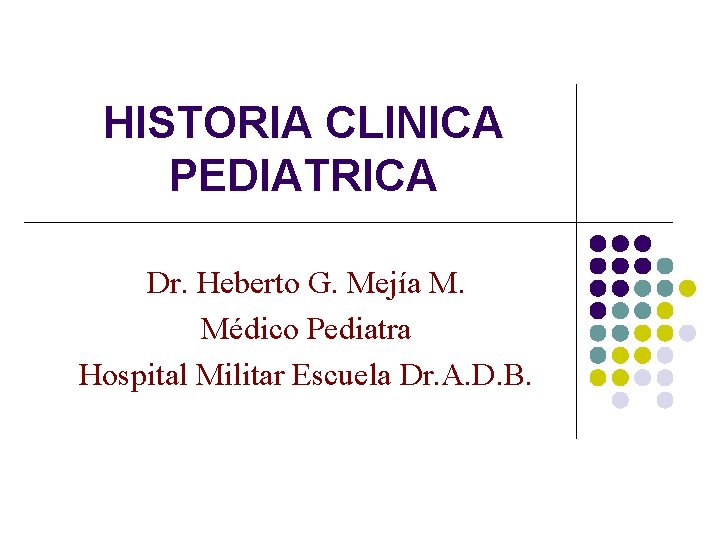HISTORIA CLINICA PEDIATRICA Dr. Heberto G. Mejía M. Médico Pediatra Hospital Militar Escuela Dr.