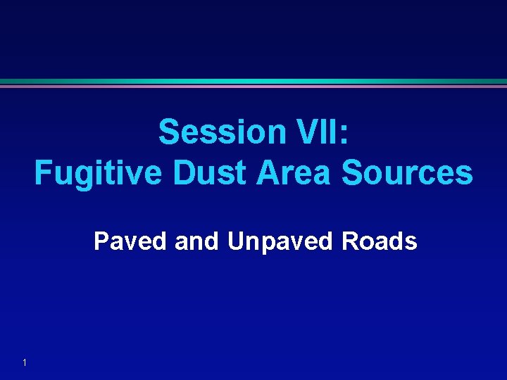 Session VII: Fugitive Dust Area Sources Paved and Unpaved Roads 1 