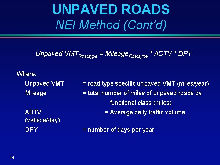 UNPAVED ROADS NEI Method (Cont’d) Unpaved VMTRoadtype = Mileage. Roadtype * ADTV * DPY