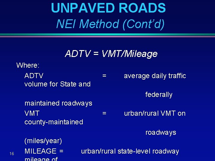 UNPAVED ROADS NEI Method (Cont’d) ADTV = VMT/Mileage Where: ADTV volume for State and