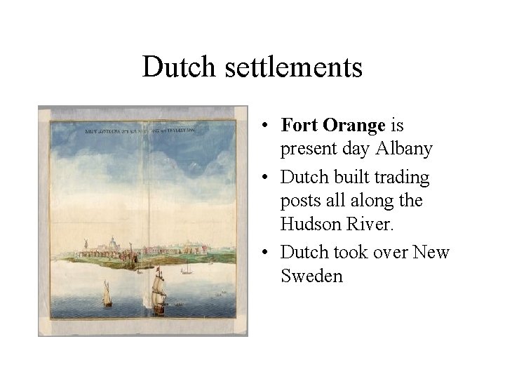Dutch settlements • Fort Orange is present day Albany • Dutch built trading posts Dutch settlements • Fort Orange is present day Albany • Dutch built trading posts
