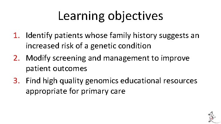 Learning objectives 1. Identify patients whose family history suggests an increased risk of a