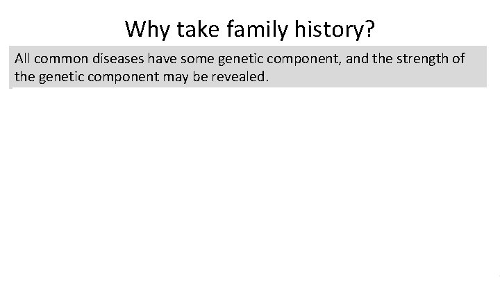 Why take family history? All common diseases have some genetic component, and the strength