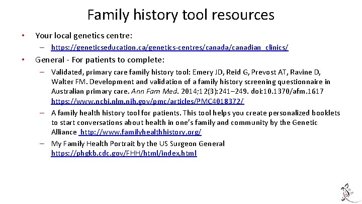 Family history tool resources • Your local genetics centre: – https: //geneticseducation. ca/genetics-centres/canada/canadian_clinics/ •