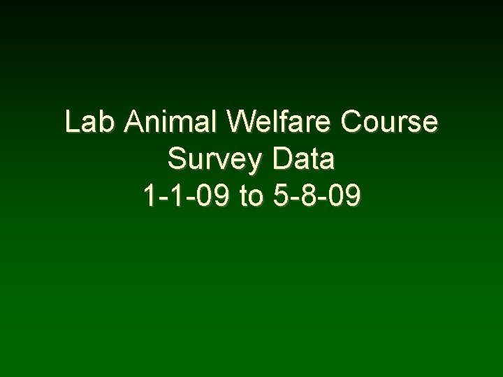 Lab Animal Welfare Course Survey Data 1 -1 -09 to 5 -8 -09 