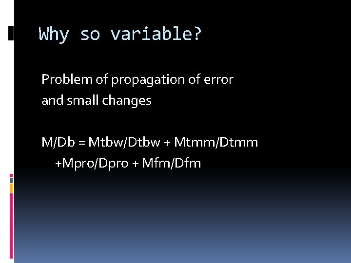 Why so variable? Problem of propagation of error and small changes M/Db = Mtbw/Dtbw Why so variable? Problem of propagation of error and small changes M/Db = Mtbw/Dtbw