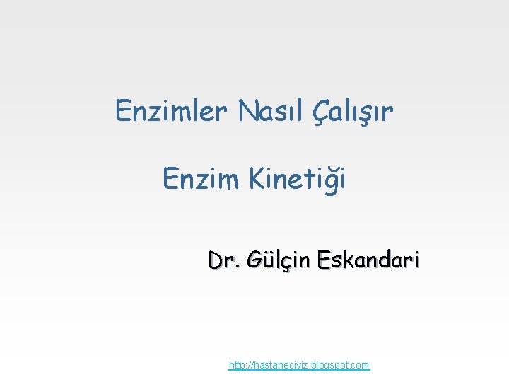 Enzimler Nasıl Çalışır Enzim Kinetiği Dr. Gülçin Eskandari Sağlık Slaytları http: //hastaneciyiz. blogspot. com