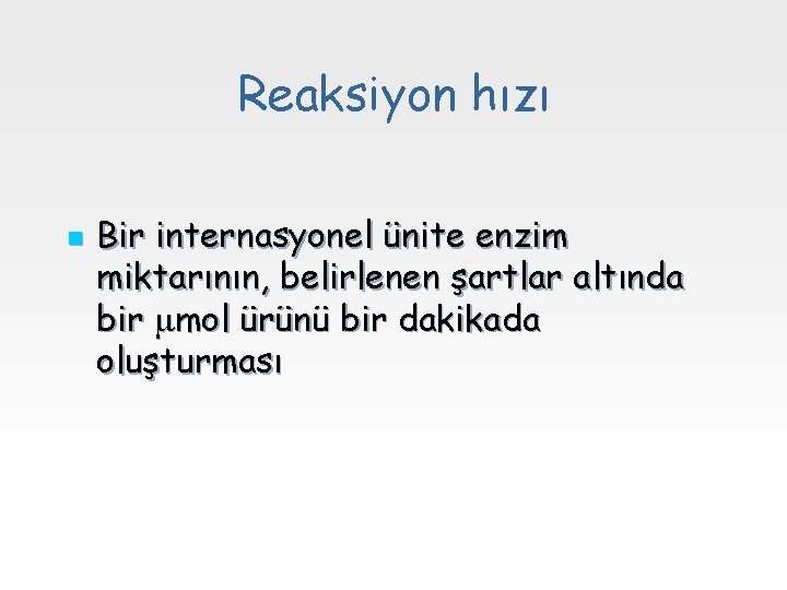 Reaksiyon hızı n Bir internasyonel ünite enzim miktarının, belirlenen şartlar altında bir mol ürünü