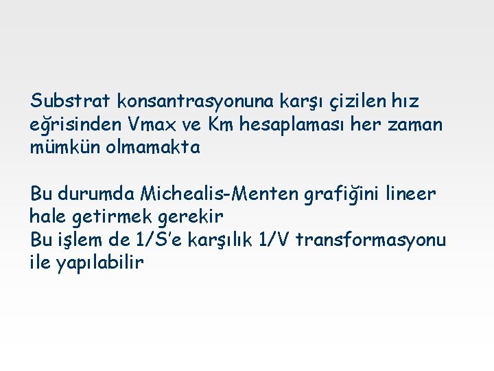 Substrat konsantrasyonuna karşı çizilen hız eğrisinden Vmax ve Km hesaplaması her zaman mümkün olmamakta