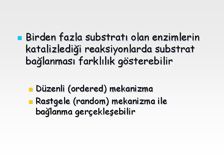 n Birden fazla substratı olan enzimlerin katalizlediği reaksiyonlarda substrat bağlanması farklılık gösterebilir Düzenli (ordered)