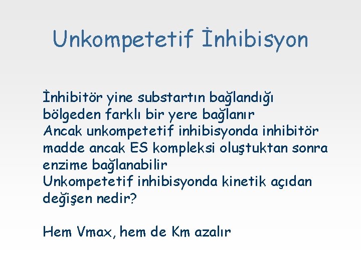 Unkompetetif İnhibisyon İnhibitör yine substartın bağlandığı bölgeden farklı bir yere bağlanır Ancak unkompetetif inhibisyonda