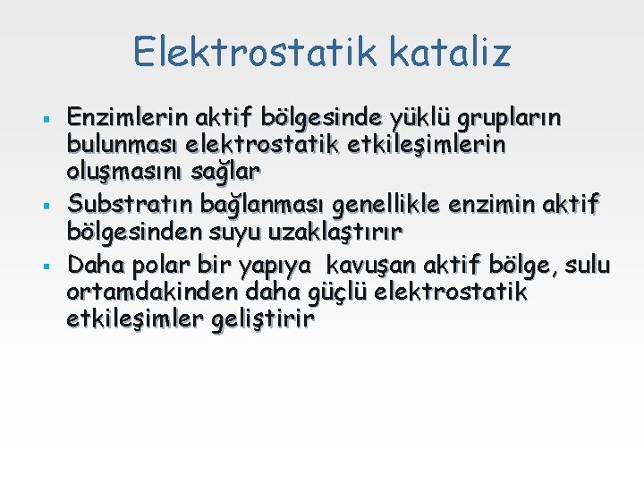 Elektrostatik kataliz § § § Enzimlerin aktif bölgesinde yüklü grupların bulunması elektrostatik etkileşimlerin oluşmasını