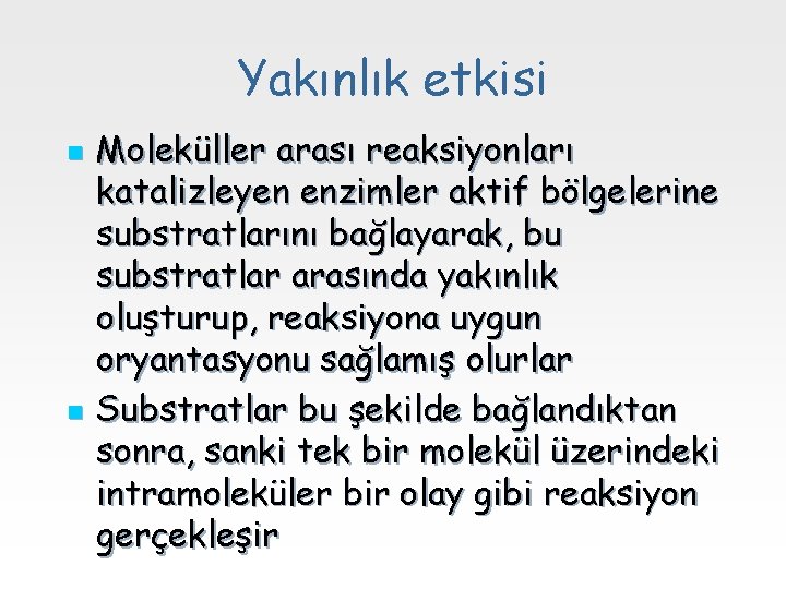 Yakınlık etkisi n n Moleküller arası reaksiyonları katalizleyen enzimler aktif bölgelerine substratlarını bağlayarak, bu