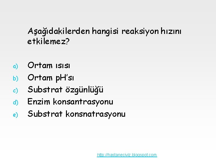 Aşağıdakilerden hangisi reaksiyon hızını etkilemez? a) b) c) d) e) Ortam ısısı Ortam p.