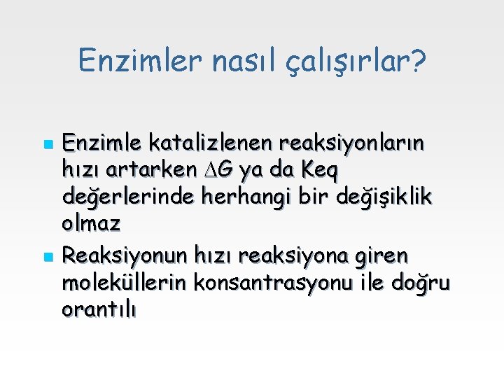 Enzimler nasıl çalışırlar? n n Enzimle katalizlenen reaksiyonların hızı artarken G ya da Keq