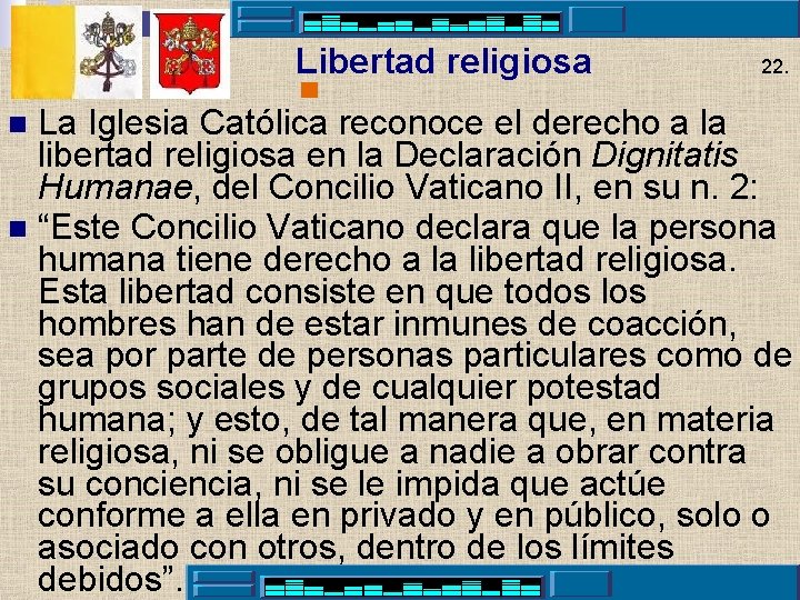  Libertad religiosa 22. La Iglesia Católica reconoce el derecho a la libertad religiosa