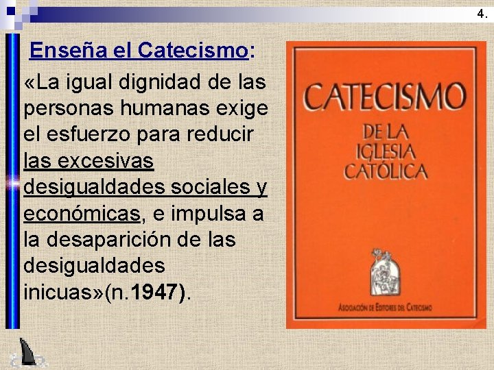 4. Enseña el Catecismo: n «La igual dignidad de las personas humanas exige el