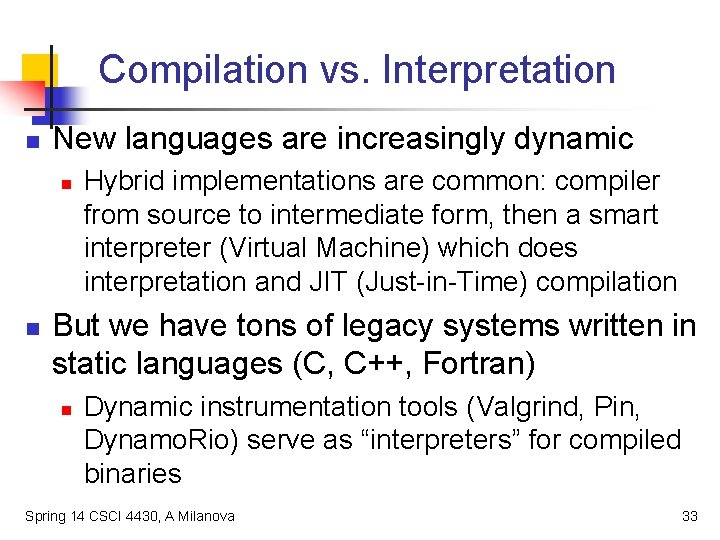 Compilation vs. Interpretation n New languages are increasingly dynamic n n Hybrid implementations are