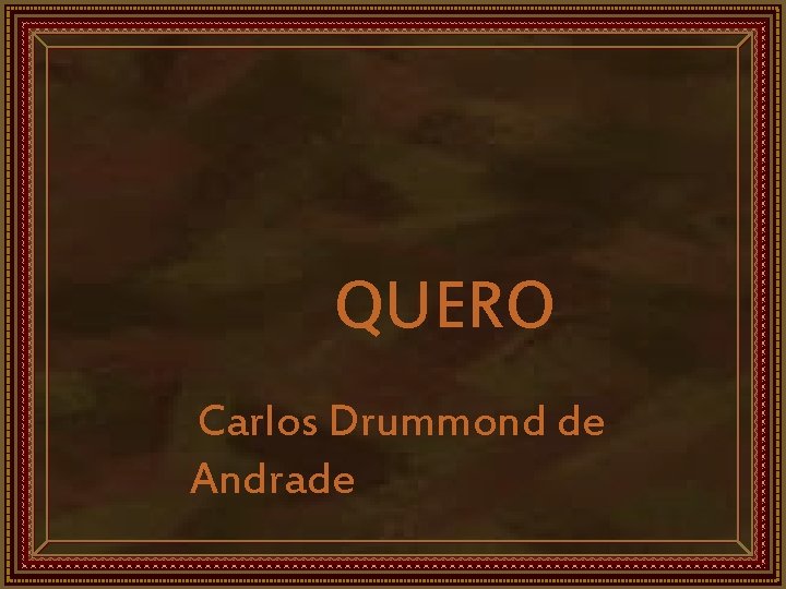 QUERO Carlos Drummond de Andrade 